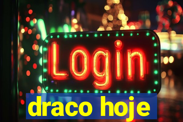 draco hoje